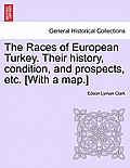 The Races of European Turkey. Their History, Condition, and Prospects, Etc. [With a Map.]