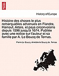 Histoire Des Choses Le Plus Remarquables Advenues En Flandre, Hainaut, Artois, Et Pays Circonvoisins Depuis 1596 Jusqu'a 1674. Publiee Avec Une Notice