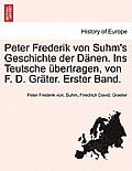 Peter Frederik Von Suhm's Geschichte Der D Nen. Ins Teutsche Bertragen, Von F. D. Gr Ter. Erster Band.