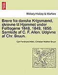 Breve Fra Danske Krigsmaend, Skrevne Til Hjemmet Under Felttogene 1848, 1849, 1850. Samlede AF C. F. Allen. Udgivne AF Chr. Bruun.