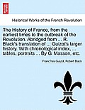 The History of France, from the earliest times to the outbreak of the Revolution. Abridged from ... R. Black's translation of ... Guizot's larger hist