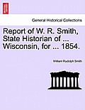 Report of W. R. Smith, State Historian of ... Wisconsin, for ... 1854.