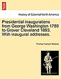 Presidential Inaugurations from George Washington 1789 to Grover Cleveland 1893. with Inaugural Addresses.