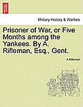 Prisoner of War, or Five Months Among the Yankees. by A. Rifleman, Esq., Gent.