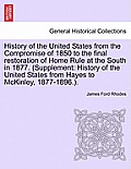 History of the United States from the Compromise of 1850 to the Final Restoration of Home Rule at the South in 1877. (Supplement: History of the Unite