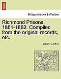 Richmond Prisons, 1861-1862. Compiled from the Original Records, Etc.
