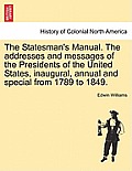 The Statesman's Manual. The addresses and messages of the Presidents of the United States, inaugural, annual and special from 1789 to 1849. VOL. III