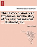The History of American Expansion and the story of our new possessions ... Illustrated, etc.