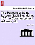 The Pageant of Saint Lusson, Sault Ste. Marie, 1671. a Commencement Address, Etc.