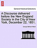 A Discourse Delivered Before the New England Society in the City of New York, December 22, 1851.