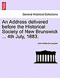 An Address Delivered Before the Historical Society of New Brunswick ... 4th July, 1883.