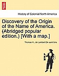 Discovery of the Origin of the Name of America. (Abridged Popular Edition.) [With a Map.]