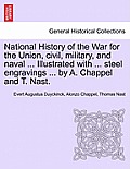 National History of the War for the Union, civil, military, and naval ... Illustrated with ... steel engravings ... by A. Chappel and T. Nast.