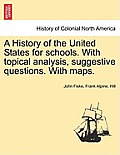 A History of the United States for schools. With topical analysis, suggestive questions. With maps.
