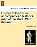 History of Illinois, to Accompany an Historical Map of the State. with the Map.
