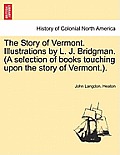The Story of Vermont. Illustrations by L. J. Bridgman. (a Selection of Books Touching Upon the Story of Vermont.).