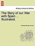 The Story of Our War with Spain ... Illustrated.