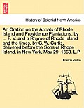 An Oration on the Annals of Rhode Island and Providence Plantations, by ... F. V. and a Rhyme of Rhode Island and the Times, by G. W. Curtis, Delivere