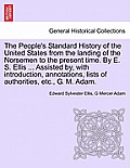The People's Standard History of the United States from the Landing of the Norsemen to the Present Time. by E. S. Ellis ... Assisted By, with Introduc