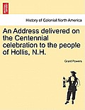 An Address Delivered on the Centennial Celebration to the People of Hollis, N.H.