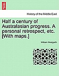 Half a century of Australasian progress. A personal retrospect, etc. [With maps.]