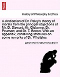 A Vindication of Dr. Paley's Theory of Morals from the Principal Objections of Mr. D. Stewart; Mr. Gisborne; Dr. Pearson; And Dr. T. Brown. with an Ap