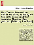 Hero Tales of the American Soldier and Sailor, as told by the heroes themselves and their comrades. The story of our great war. [Edited by J. W. Buel.