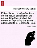 Philozoia: Or, Moral Reflections on the Actual Condition of the Animal Kingdom, and on the Means of Improving the Same ... Addres