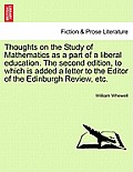 Thoughts on the Study of Mathematics as a Part of a Liberal Education. the Second Edition, to Which Is Added a Letter to the Editor of the Edinburgh R