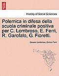 Polemica in Difesa Della Scuola Criminale Positiva Per C. Lombroso, E. Ferri, R. Garofalo, G. Fioretti.