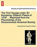 The First Voyage Under Sir Humphrey Gilbert's Patent of 1578 ... Reprinted from the Proceedings of the Massachusets Historical Society.