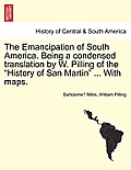 The Emancipation of South America. Being a condensed translation by W. Pilling of the History of San Martin ... With maps.