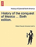 History of the conquest of Mexico ... Sixth edition.