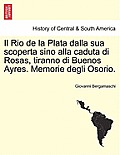 Il Rio de La Plata Dalla Sua Scoperta Sino Alla Caduta Di Rosas, Tiranno Di Buenos Ayres. Memorie Degli Osorio.
