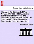 History of the Conquest of Peru ... New and Revised Edition, with the Author's Latest Corrections and Additions. Edited by John Foster Kirk. [With Bi