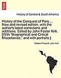 History of the Conquest of Peru ... New and revised edition, with the author's latest corrections and additions. Edited by John Foster Kirk. [With Bi