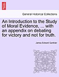 An Introduction to the Study of Moral Evidence, ... with an Appendix on Debating for Victory and Not for Truth.