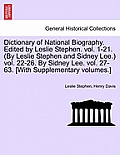 Dictionary of National Biography. Edited by Leslie Stephen. Vol. 1-21. (by Leslie Stephen and Sidney Lee. Vol. 22-26. by Sidney Lee. Vol. 27-63. [With