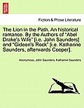 The Lion in the Path. an Historical Romance. by the Authors of Abel Drake's Wife [I.E. John Saunders] and Gideon's Rock [I.E. Katharine Saunders,