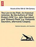 The Lion in the Path. an Historical Romance. by the Authors of Abel Drake's Wife [I.E. John Saunders] and Gideon's Rock [I.E. Katharine Saunders,