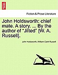 John Holdsworth: Chief Mate. a Story. ... by the Author of Jilted [W. A. Russell].
