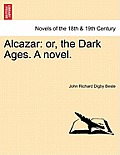 Alcazar: Or, the Dark Ages. a Novel. Vol. III.