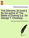 The Dilemma. [a Novel.] by the Author of 'the Battle of Dorking' [i.E. Sir George T. Chesney]. Vol. II.