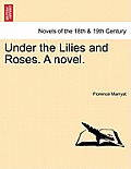 Under the Lilies and Roses. a Novel. Vol. I.