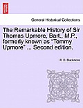 The Remarkable History of Sir Thomas Upmore, Bart., M.P., Formerly Known as Tommy Upmore .Vol. II, . Second Edition.