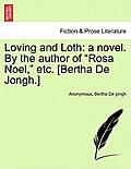 Loving and Loth: A Novel. by the Author of Rosa Noel, Etc. [Bertha de Jongh.]