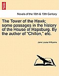 The Tower of the Hawk; Some Passages in the History of the House of Hapsburg. by the Author of Chillon, Etc.