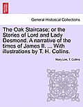 The Oak Staircase; Or the Stories of Lord and Lady Desmond. a Narrative of the Times of James II. ... with Illustrations by T. H. Collins.