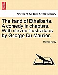 The Hand of Ethelberta. a Comedy in Chapters. with Eleven Illustrations by George Du Maurier. Vol. I.