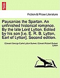 Pausanias the Spartan. an Unfinished Historical Romance. by the Late Lord Lytton. Edited by His Son [I.E. E. R. B. Lytton, Earl of Lytton]. Second Edi